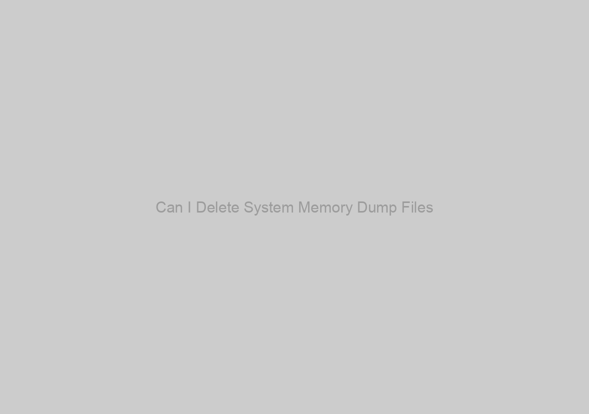 Can I Delete System Memory Dump Files